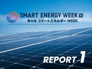 【SMART ENERGY WEEKリポート①】家産家消を実現する蓄電システム ＆ アメリカ発 家庭用蓄電池